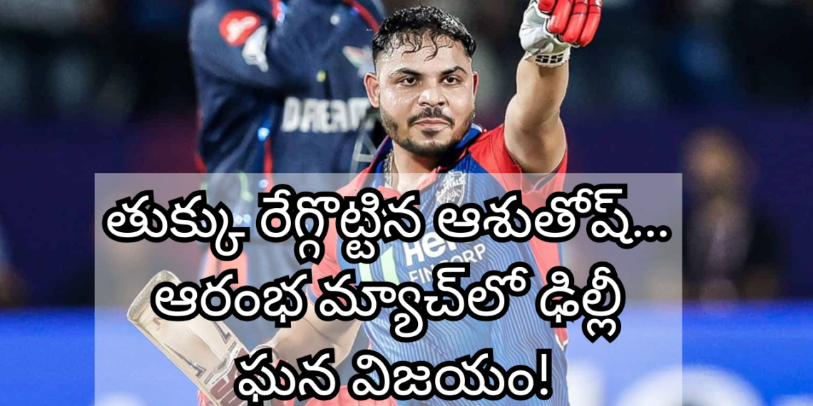 ఐపీఎల్ 2025: అశుతోష్ శర్మ సెన్సేషనల్ ఇన్నింగ్స్‌తో ఢిల్లీకి చిరస్మరణీయ విజయం!