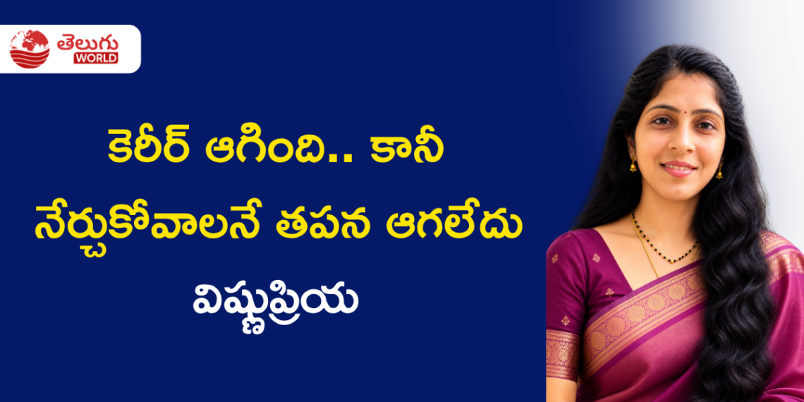 కెరీర్ ఆగింది.. కానీ నేర్చుకోవాలనే తపన ఆగలేదు: విష్ణుప్రియ కథ