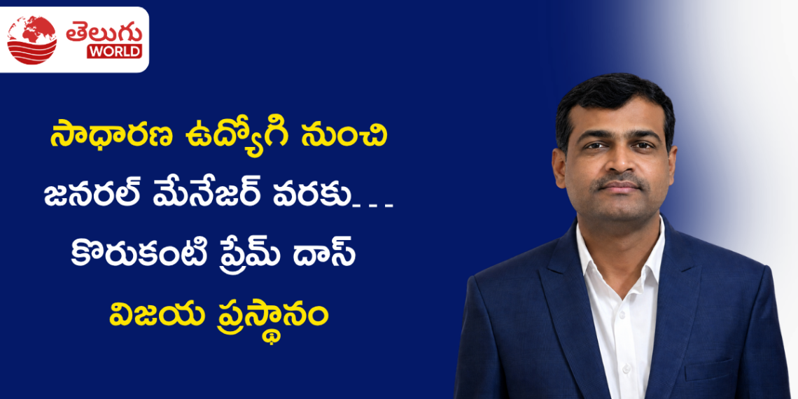 సాధారణ ఉద్యోగి నుంచి జనరల్ మేనేజర్ వరకు… కొరుకంటి ప్రేమ్ దాస్ విజయ ప్రస్థానం