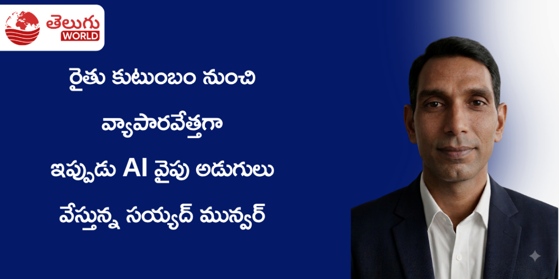 రైతు కుటుంబం నుంచి వ్యాపారవేత్తగా… ఇప్పుడు AI వైపు అడుగులు వేస్తున్న సయ్యద్ మున్వర్