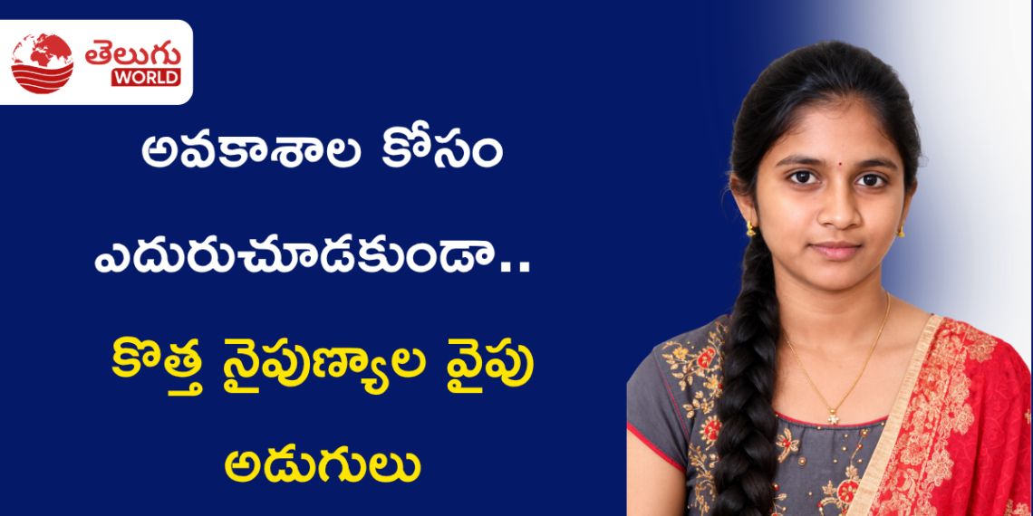అవకాశాల కోసం ఎదురుచూడకుండా.. కొత్త నైపుణ్యాల వైపు అడుగులు