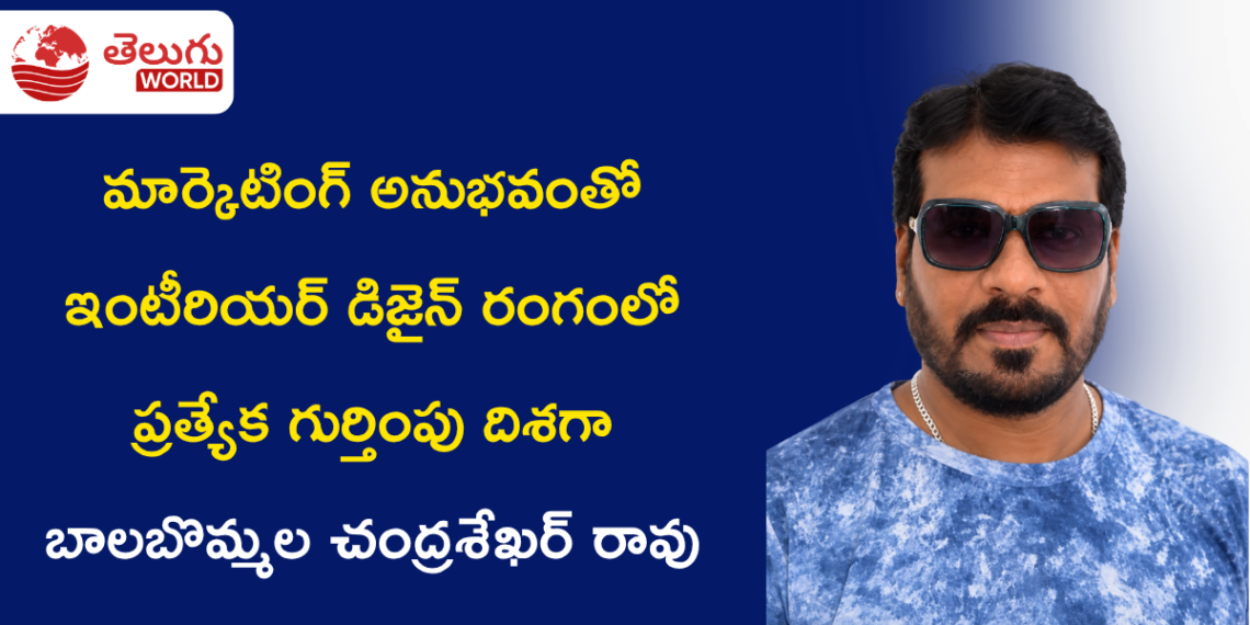 20 ఏళ్ల ప్రత్యక్ష మార్కెటింగ్ అనుభవంతో ఇంటీరియర్ డిజైన్ రంగంలో ప్రత్యేక గుర్తింపు దిశగా బాలబొమ్మల చంద్రశేఖర్ రావు