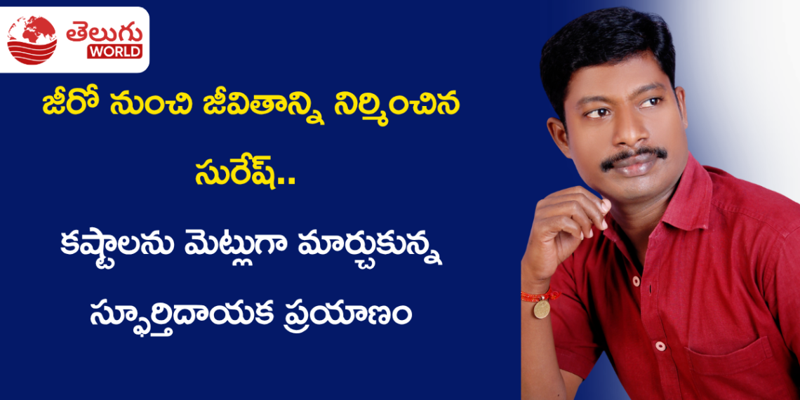 జీరో నుంచి జీవితాన్ని నిర్మించిన సురేష్.. కష్టాలను మెట్లుగా మార్చుకున్న స్ఫూర్తిదాయక ప్రయాణం