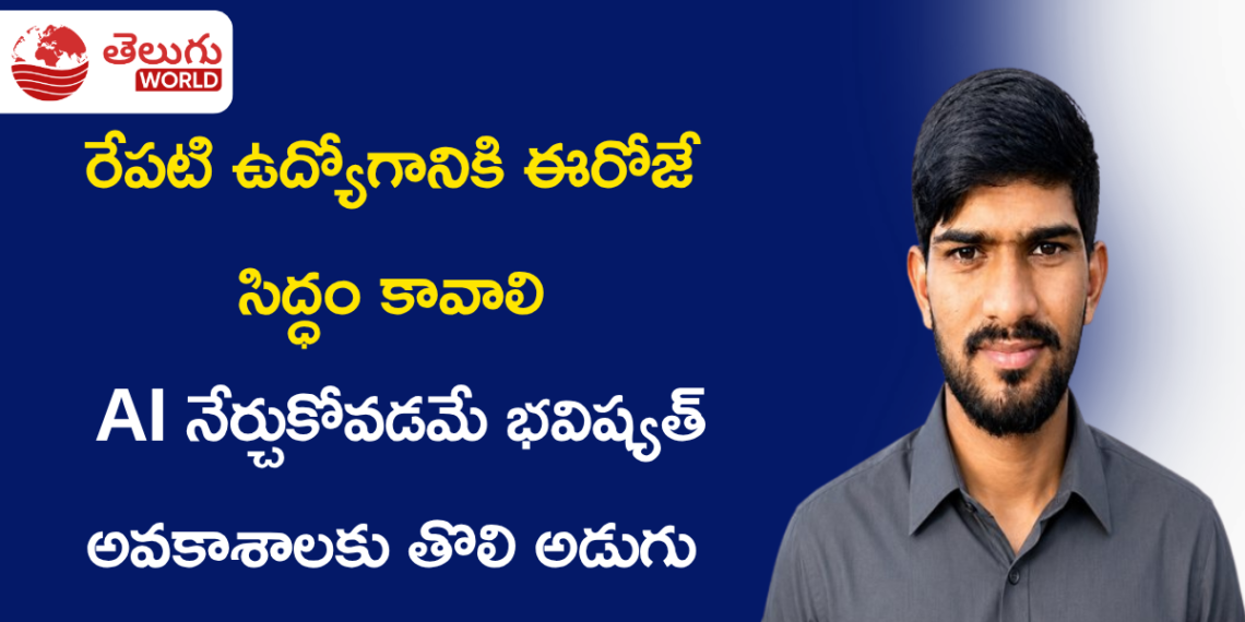 రేపటి ఉద్యోగానికి ఈరోజే సిద్ధం కావాలి: AI నేర్చుకోవడమే భవిష్యత్ అవకాశాలకు తొలి అడుగు